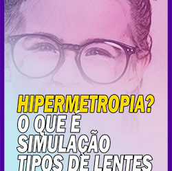 [VÍDEO] Sobre Hipermetropia – Simulação da Hipermetropia e Dicas sobre Lentes e Armações